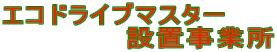 �G�R�h���C�u�}�X�^�[ �@�@�@�@�@�@�ݒu���Ə�